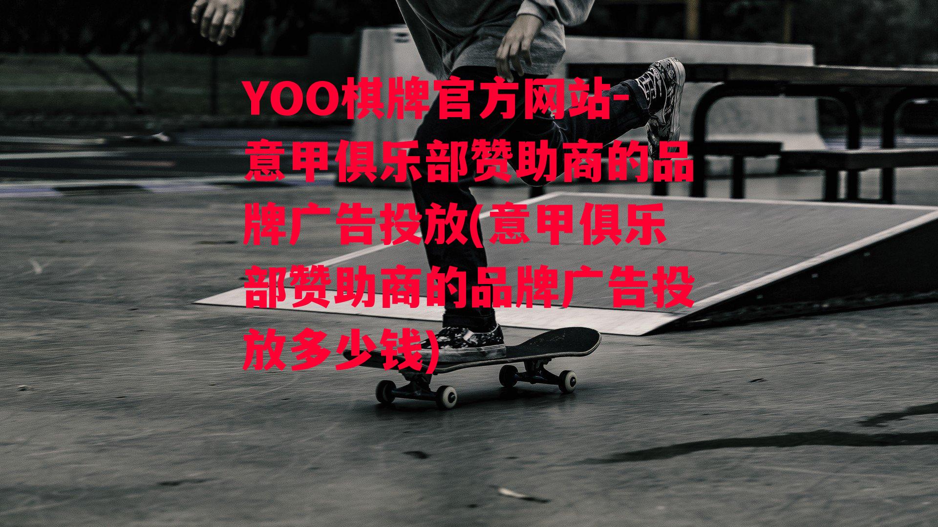 YOO棋牌官方网站-意甲俱乐部赞助商的品牌广告投放(意甲俱乐部赞助商的品牌广告投放多少钱)